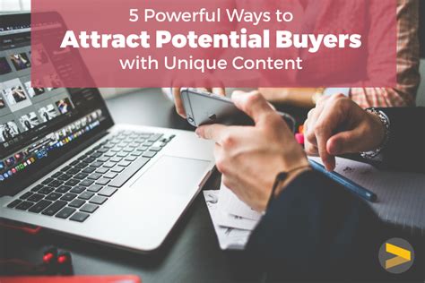 5 Powerful Ways To Attract Potential Buyers With Unique Content 5 Powerful Ways To Attract Potential Buyers With Unique Content