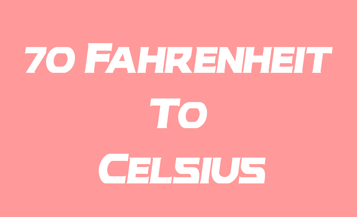 The 70°F to Celsius Conversion Guide The 70°F to Celsius Conversion Guide