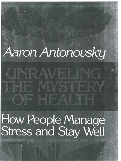 Aaron Antonovsky Unraveling The Mystery Of Health How People Manage Stress And Stay Well Aaron Antonovsky Unraveling The Mystery Of Health How People Manage Stress And Stay Well
