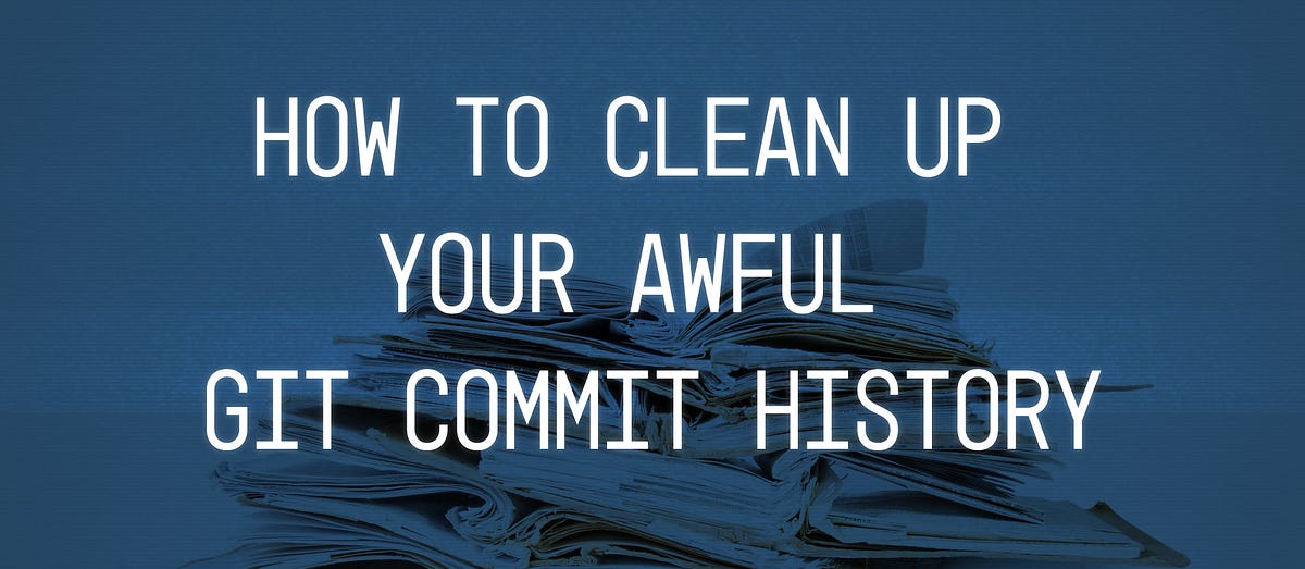 How To Clean Up Your Awful Git Commit History By Andrew Long How To Clean Up Your Awful Git Commit History By Andrew Long