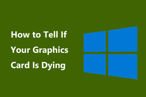 How To Tell If Your Graphics Card Is Dying 5 Signs Are Here Minitool How To Tell If Your Graphics Card Is Dying 5 Signs Are Here Minitool