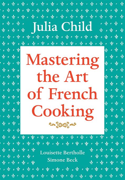 Mastering The Art Of French Cooking Volume 1 Ebook By Julia Child Epub Rakuten Kobo Canada