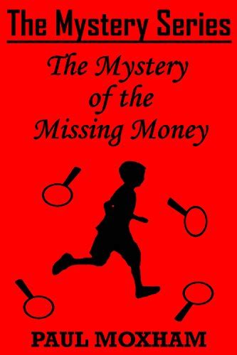The Mystery Of The Missing Money Free Kids Middle Grade Mystery Adventure Action Book For Children Ages 5 15 The Mystery Series Short Story 1 Kindle Edition By Moxham Paul Children Kindle