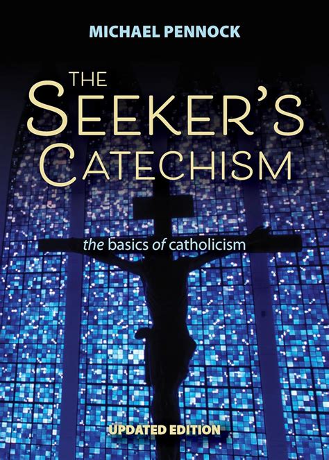 The Seeker S Catechism The Basics Of Catholicism Pennock Michael
