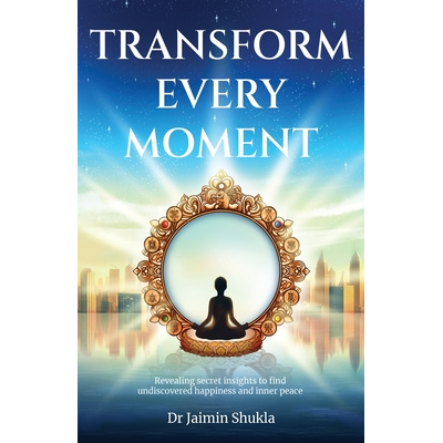 Transform Every Moment Revealing Secret Insights To Find Undiscovered Happiness And Inner Peace Transform Every Moment Revealing Secret Insights To Find Undiscovered Happiness And Inner Peace