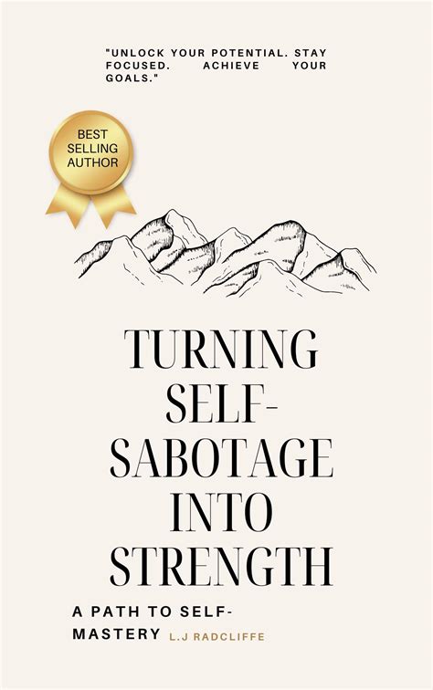 Turning Self Sabotage Into Strength A Path To Self Mastery A Transformative Guide That Turning Self Sabotage Into Strength A Path To Self Mastery A Transformative Guide That