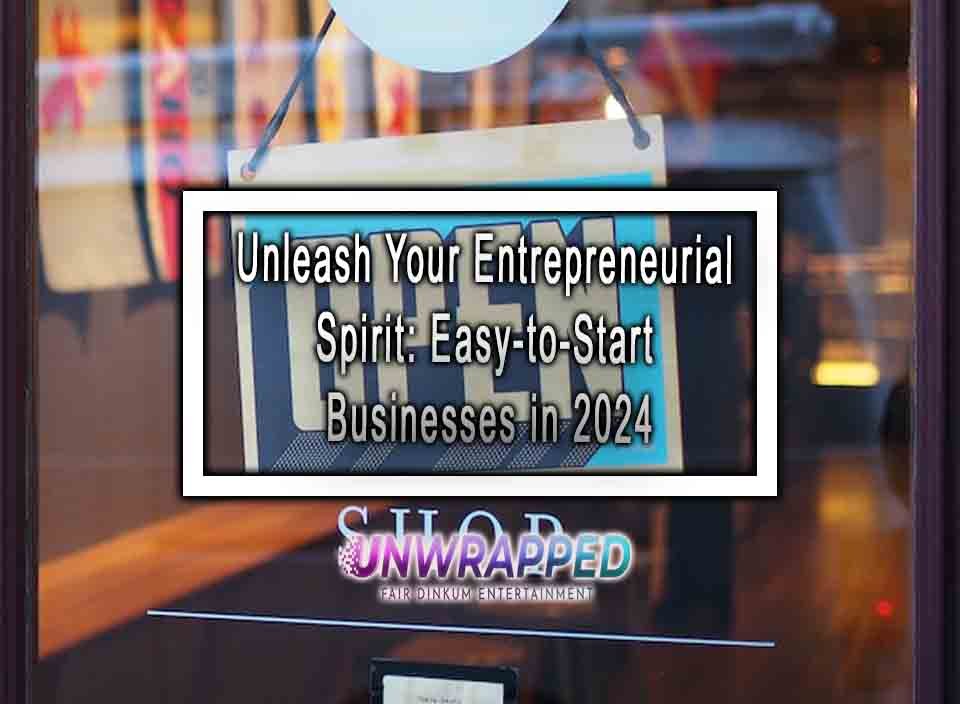 Unleash Your Entrepreneurial Spirit Easy To Start Businesses In 2024 Unleash Your Entrepreneurial Spirit Easy To Start Businesses In 2024