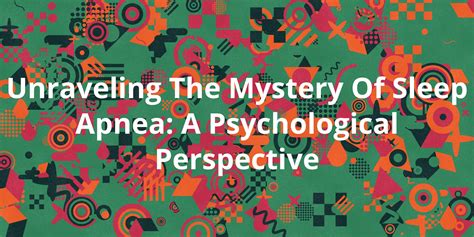 Unraveling The Mystery Of Sleep Apnea A Psychological Perspective Alter Lifestyle Unraveling The Mystery Of Sleep Apnea A Psychological Perspective Alter Lifestyle