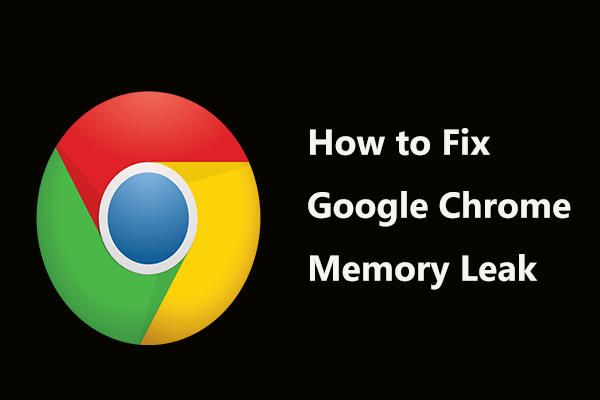 What To Do To Fix Google Chrome Memory Leak In Windows 10 Minitool