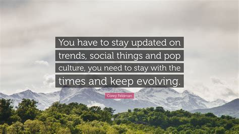 You Have To Stay Updated On Trends Social Things And Pop Culture You